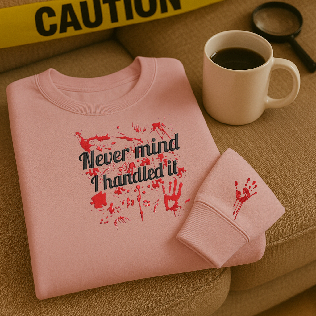 🕵️‍♀️ Embroidered “Never mind, I handled it” Crime Scene Sweater